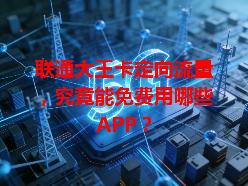 联通大王卡定向流量，究竟能免费用哪些APP？