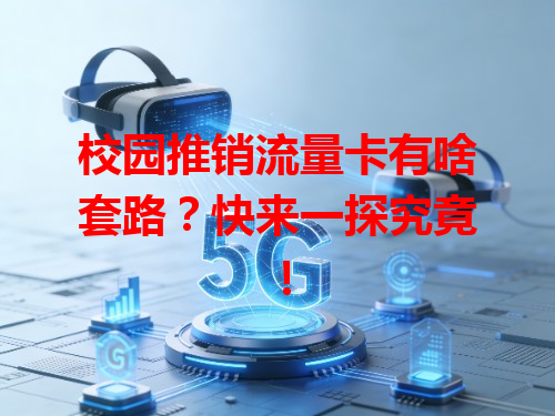 校园推销流量卡有啥套路？快来一探究竟！