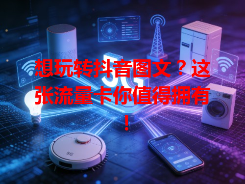 想玩转抖音图文？这张流量卡你值得拥有！