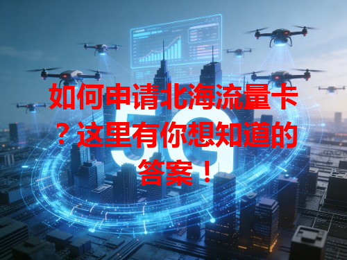 如何申请北海流量卡？这里有你想知道的答案！