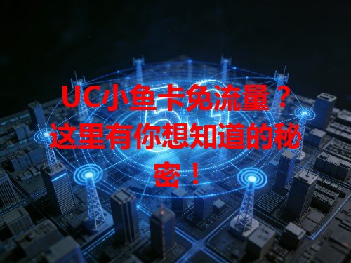 UC小鱼卡免流量？这里有你想知道的秘密！