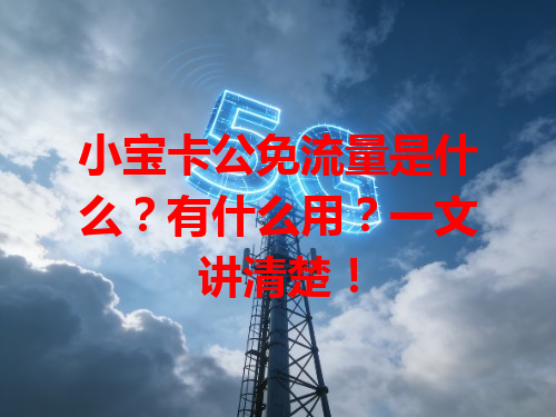 小宝卡公免流量是什么？有什么用？一文讲清楚！