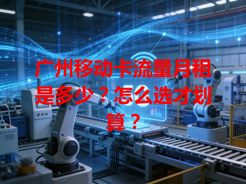 广州移动卡流量月租是多少？怎么选才划算？