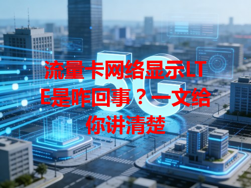 流量卡网络显示LTE是咋回事？一文给你讲清楚