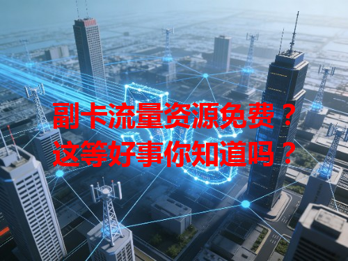 副卡流量资源免费？这等好事你知道吗？