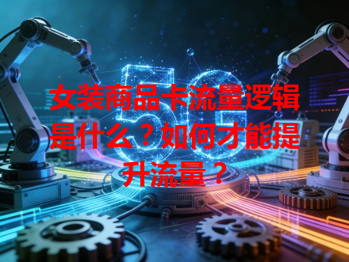 女装商品卡流量逻辑是什么？如何才能提升流量？