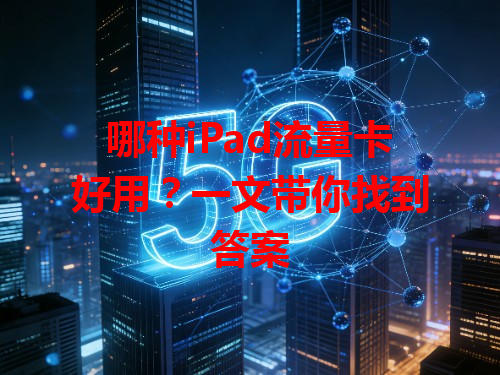 哪种iPad流量卡好用？一文带你找到答案