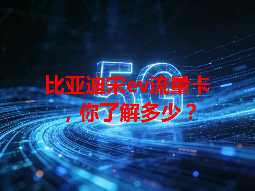 比亚迪宋ev流量卡，你了解多少？