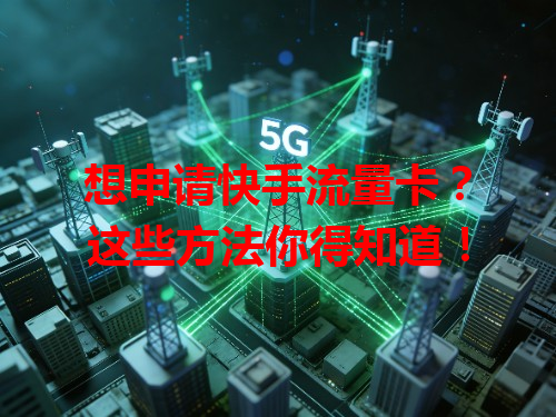 想申请快手流量卡？这些方法你得知道！