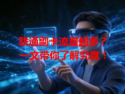 联通副卡流量超多？一文带你了解究竟！