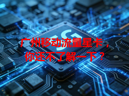 广州移动流量星卡，你还不了解一下？