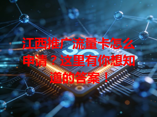 江西推广流量卡怎么申请？这里有你想知道的答案！