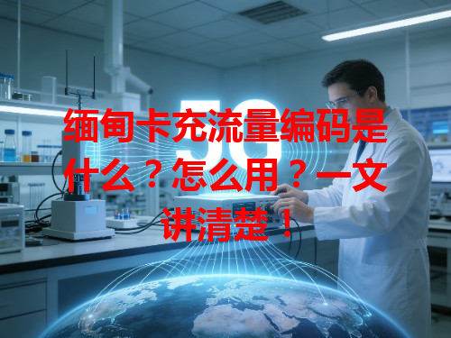 缅甸卡充流量编码是什么？怎么用？一文讲清楚！