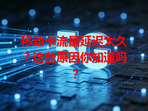 移动卡流量延迟太久？这些原因你知道吗？