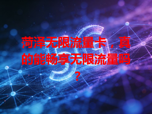 菏泽无限流量卡，真的能畅享无限流量吗？