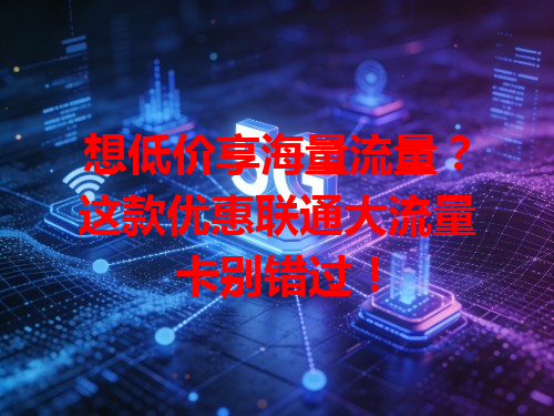 想低价享海量流量？这款优惠联通大流量卡别错过！