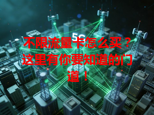不限流量卡怎么买？这里有你要知道的门道！