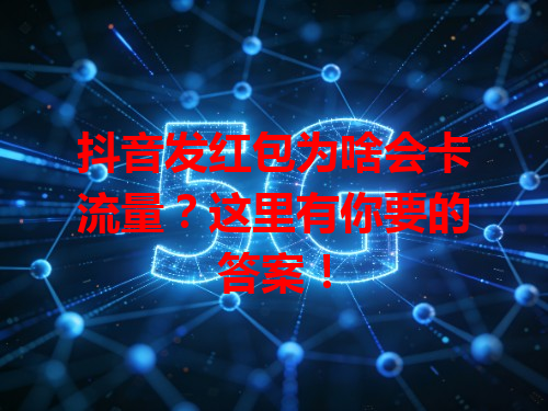 抖音发红包为啥会卡流量？这里有你要的答案！