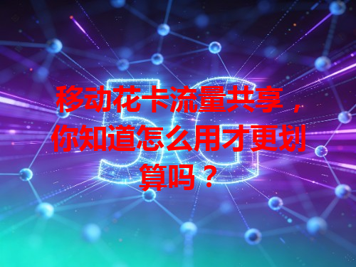 移动花卡流量共享，你知道怎么用才更划算吗？