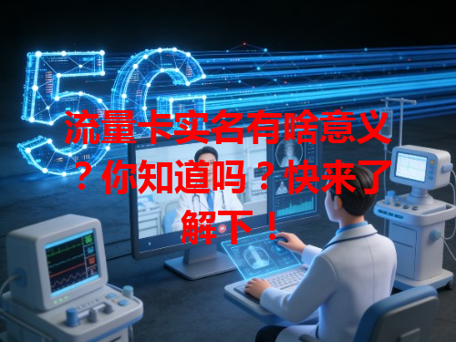 流量卡实名有啥意义？你知道吗？快来了解下！