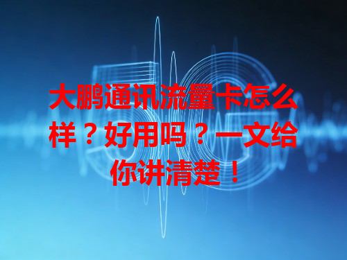 大鹏通讯流量卡怎么样？好用吗？一文给你讲清楚！