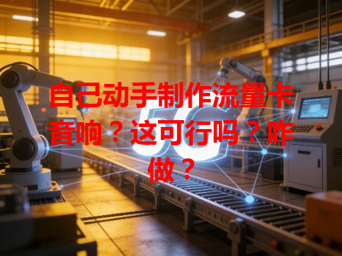 自己动手制作流量卡音响?这可行吗?咋做?