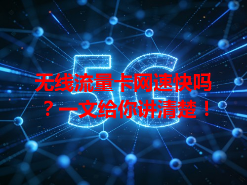 无线流量卡网速快吗？一文给你讲清楚！