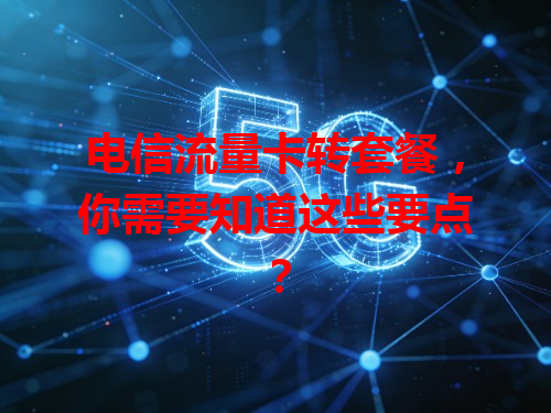 电信流量卡转套餐，你需要知道这些要点？