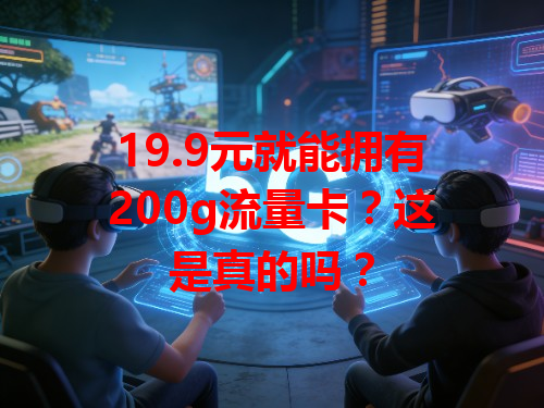 19.9元就能拥有200g流量卡？这是真的吗？