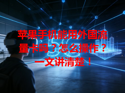 苹果手机能用外国流量卡吗？怎么操作？一文讲清楚！