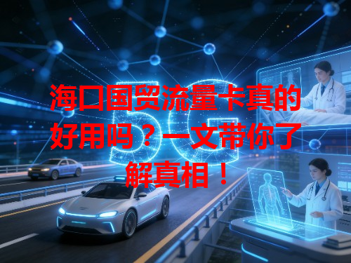海口国贸流量卡真的好用吗？一文带你了解真相！