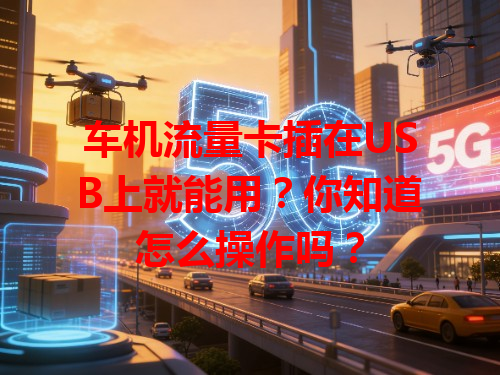 车机流量卡插在USB上就能用？你知道怎么操作吗？