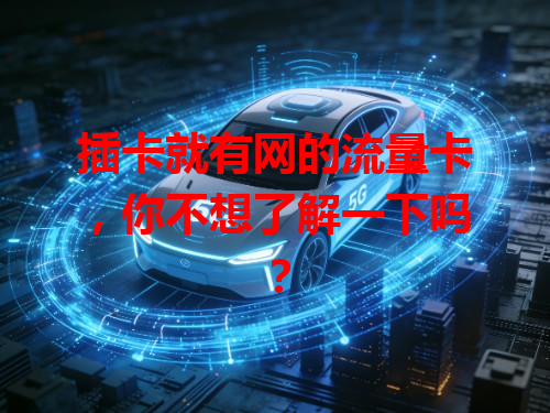插卡就有网的流量卡，你不想了解一下吗？