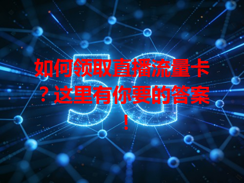 如何领取直播流量卡？这里有你要的答案！