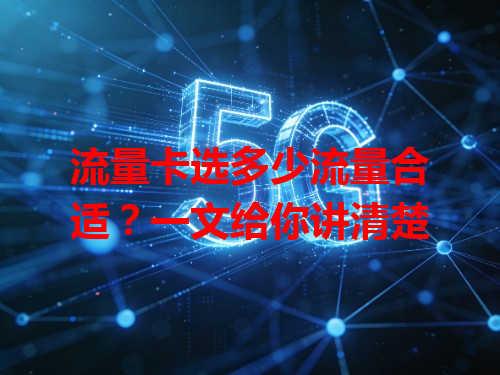 流量卡选多少流量合适？一文给你讲清楚