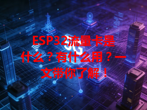 ESP32流量卡是什么？有什么用？一文带你了解！