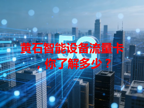 黄石智能设备流量卡，你了解多少？