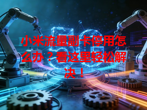 小米流量副卡停用怎么办？看这里轻松解决！