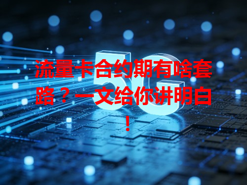 流量卡合约期有啥套路？一文给你讲明白！