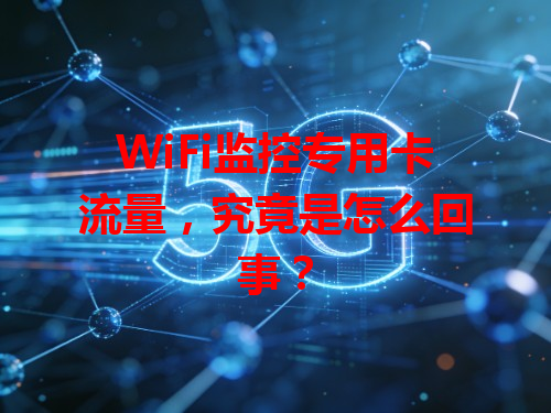 WiFi监控专用卡流量，究竟是怎么回事？