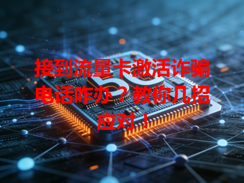 接到流量卡激活诈骗电话咋办？教你几招应对！