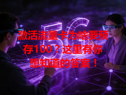 激活流量卡为啥要预存100？这里有你想知道的答案！