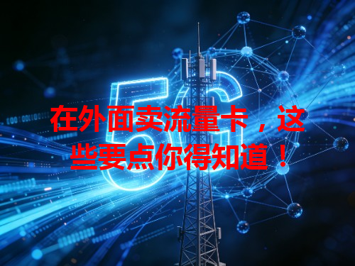 在外面卖流量卡，这些要点你得知道！