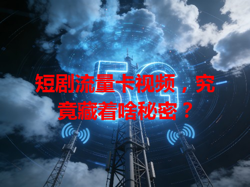 短剧流量卡视频，究竟藏着啥秘密？