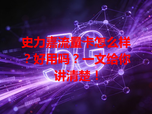 史力嘉流量卡怎么样？好用吗？一文给你讲清楚！
