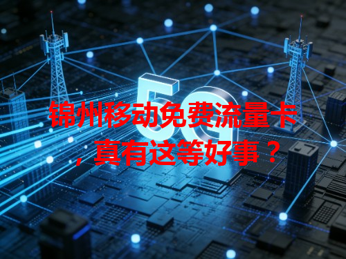 锦州移动免费流量卡，真有这等好事？