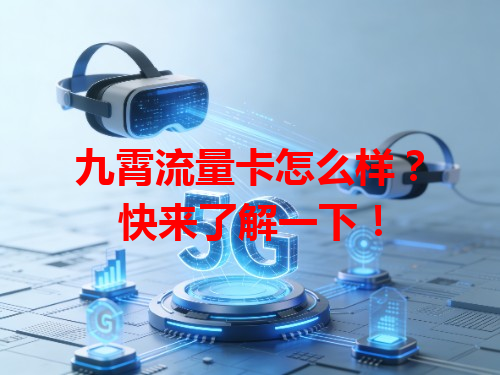 九霄流量卡怎么样？快来了解一下！