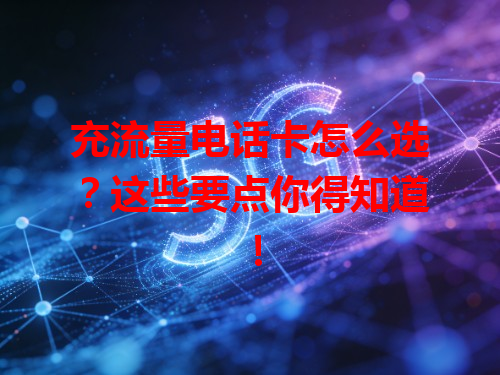 充流量电话卡怎么选？这些要点你得知道！