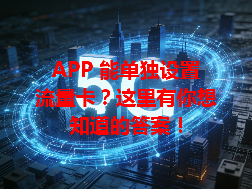 APP 能单独设置流量卡？这里有你想知道的答案！