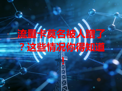 流量卡莫名被人蹭了？这些情况你得知道！